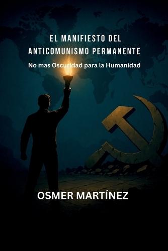El Manifiesto del Anticomunismo Permanente: No Mas Oscuridad para la Humanidad