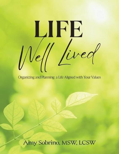 Life Well Lived: Organizing and Planning a Life Aligned with Your Values