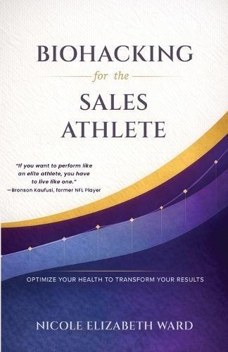 Biohacking for the Sales Athlete: Optimize Your Health to Transform Your Results