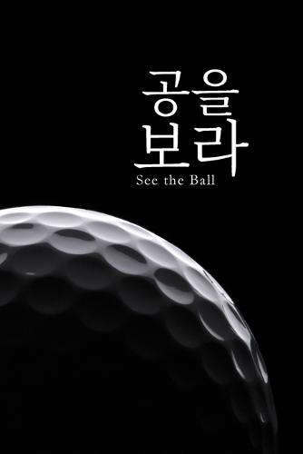 공을 보라: See the Ball: Lessons Beyond the Swing