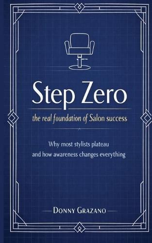 Step Zero: The Real Foundation of Salon Success: Why Most Stylist Plateau and How Awareness Changes Everything