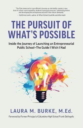 The Pursuit of What's Possible: Inside the Journey of Launching an Entrepreneurial Public School-The Guide I Wish I Had