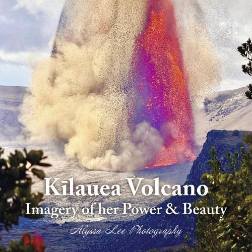 Kilauea Volcano: Imagery of Her Power & Beauty