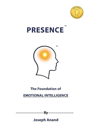 Presence: The Foundation of Emotional Intelligence: The Foundation of: The Foundations of