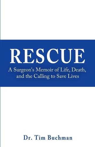Rescue: A Surgeon's Memoir of Life, Death, and the Calling to Save Lives