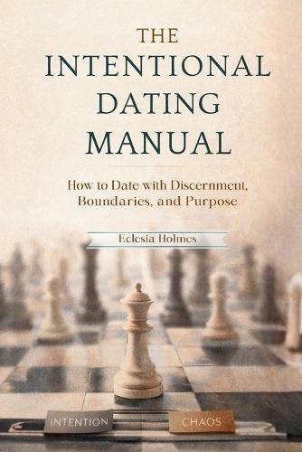 The Intentional Dating Manual: How to Date with Discernment, Boundaries, and Purpose