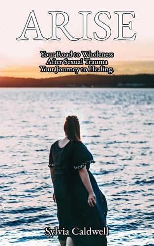 Arise: Your Road to Wholeness After Sexual Trauma: Your Healing Journey
