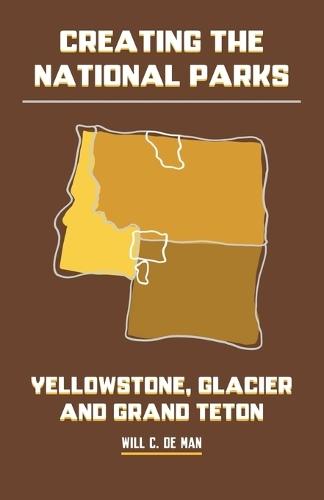 Creating the National Parks: Yellowstone, Glacier, and Grand Teton