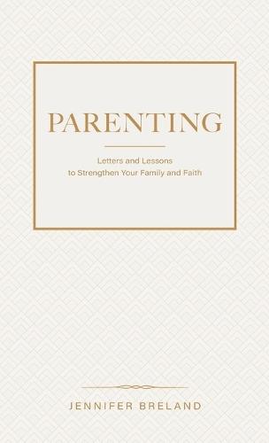 Parenting: Letters and Lessons to Strengthen Your Family and Faith