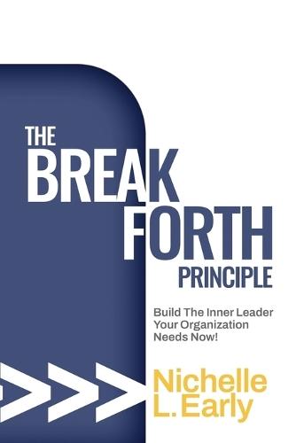 The BreakForth Principle: Build The Inner Leader Your Organization Needs Now!