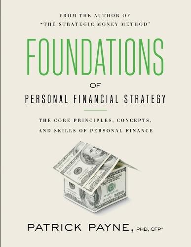 Foundations of Personal Financial Strategy: The core principles, concepts, and skills of personal finance
