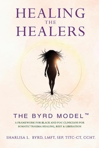 Healing the Healers: The BYRD Model: A Framework for Black and POC Clinicians for Somatic Trauma Healing, Rest & Liberation