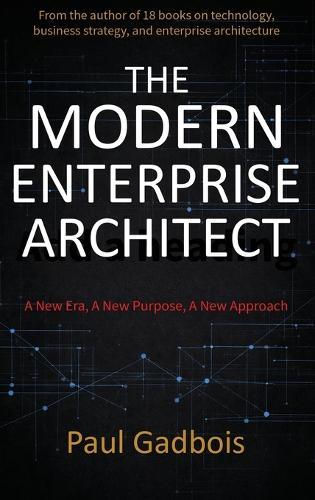 The Modern Enterprise Architect: A New Era, a New Purpose, a New Approach