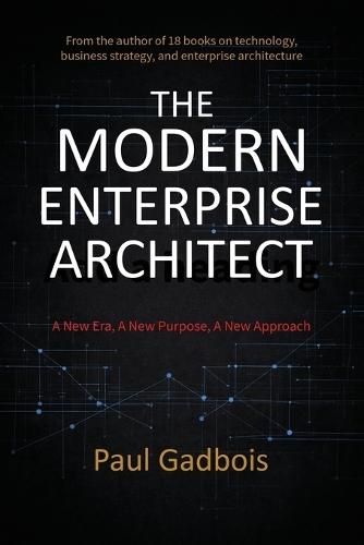 The Modern Enterprise Architect: A New Era, a New Purpose, a New Approach