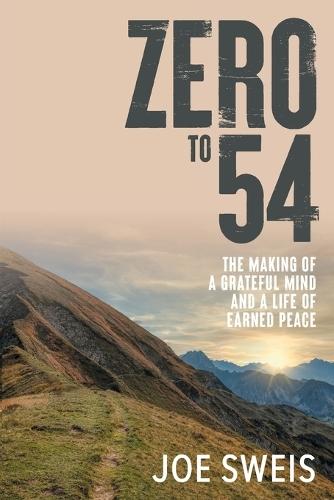 Zero to 54: The Making of a Grateful Mind and a Life of Earned Peace