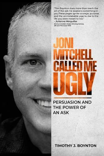Joni Mitchell Called Me Ugly: Persuasion and the Power of an Ask
