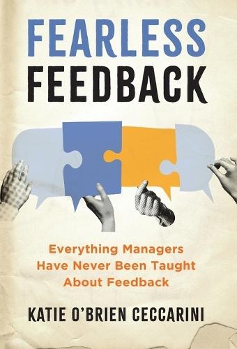 Fearless Feedback: Everything Managers Have Never Been Taught About Feedback