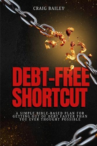 Debt-Free Shortcut: A Simple Bible-Based Plan for Getting Out of Debt Faster Than You Ever Thought Possible