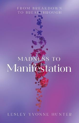 Madness to Manifestation: From Breakdown to Breakthrough