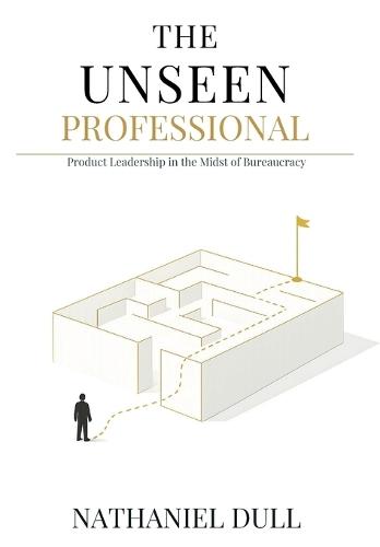 The Unseen Professional: Product Leadership in the Midst of Bureaucracy
