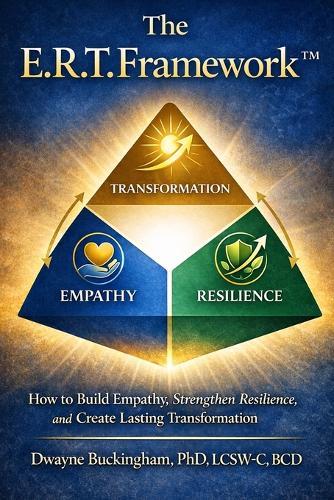 The E.R.T. Framework: How to Build Empathy, Strengthen Resilience, and Create Lasting Transformation