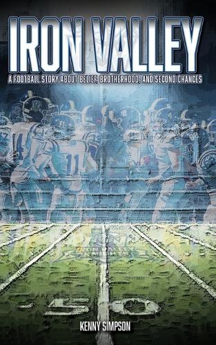 Iron Valley: A Football Story About Belief, Brotherhood, and Second Chances