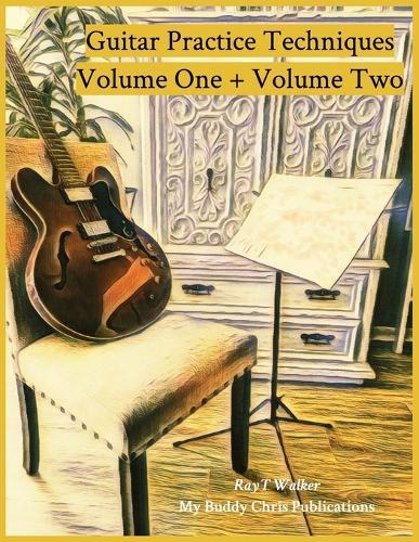 Guitar Practice Techniques Volume One + Volume Two