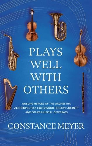 Plays Well with Others: Unsung Heroes of the Orchestra According to a Hollywood Session Violinist and Other Musical Offerings