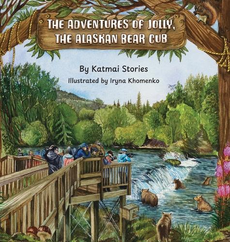 The Adventures of Jolly, the Alaskan Bear Cub: Discover Alaska's Katmai National Park, Brooks Falls, and the Famous Salmon Run with a Curious Bear Cub on Her First Big Adventure