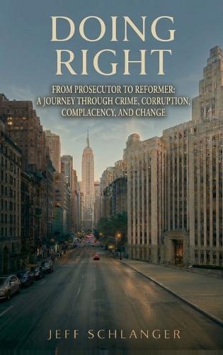 Doing Right: From Prosecutor to Reformer: A Journey Through Crime, Corruption, Complacency, and Change