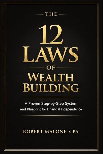 The 12 Laws of Wealth Building: A Proven Step-by-Step System for Building Wealth and Achieving Financial Independence