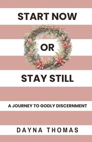 Start Now or Stay Still: A Journey to Godly Discernment