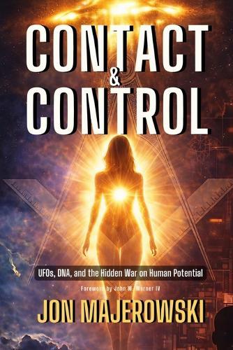 Contact and Control: UFOs, DNA, and the Hidden War on Human Potential