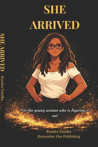 She Arrived: For the young woman who is figuring it out