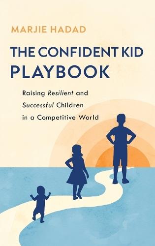 The Confident Kid Playbook: Raising Resilient and Successful Children in a Competitive World