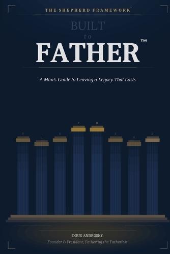Built to Father: A Man's Guide to Leaving a Legacy That Lasts