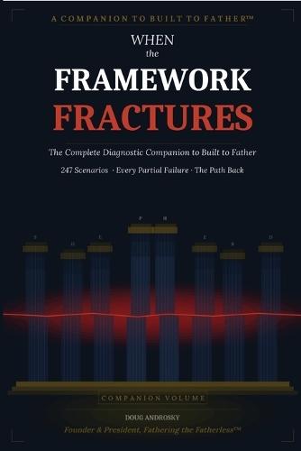 When the Framework Fractures: The Complete Diagnostic Companion to Built to Father