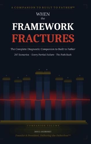When the Framework Fractures: The Complete Diagnostic Companion to Built to Father