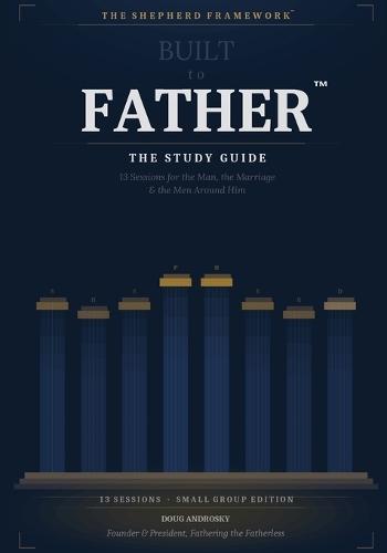 Built to Father the Study Guide: 13 Sessions for the Man, the Marriage, and the Men Around Him