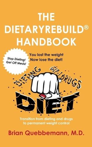 THE DIETARYREBUILD(R) HANDBOOK - You lost the weight, now lose the diet!