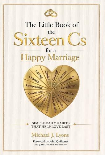 The Little Book of the Sixteen Cs for a Happy Marriage: Simple Daily Habits That Help Love Last