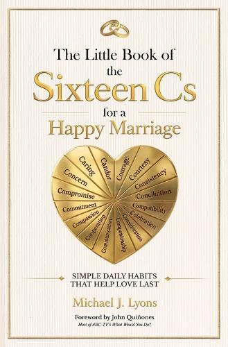 The Little Book of the Sixteen Cs for a Happy Marriage: Simple Daily Habits That Help Love Last