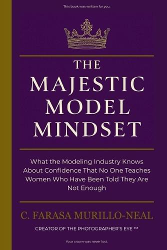 The Majestic Model Mindset: What the Modeling Industry Knows About Confidence That No One Teaches Women Who Have Been Told They Are Not Enough