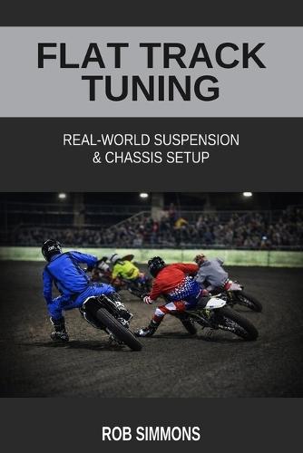 Flat Track Tuning: Real-World Suspension & Chassis Setup