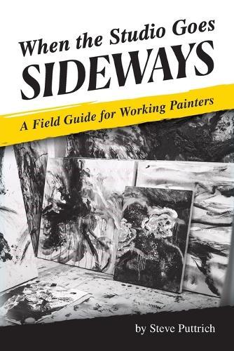 When the Studio Goes Sideways: A Field Guide for Working Painters