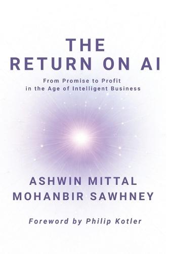 The Return on AI: From Promise to Profit in the Age of Intelligent Business