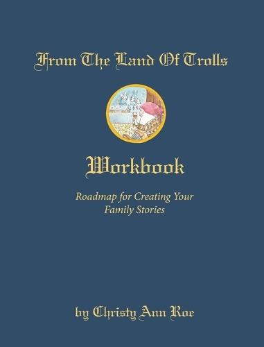 From the Land of Trolls Workbook: Roadmap for Creating Your Family Legacy