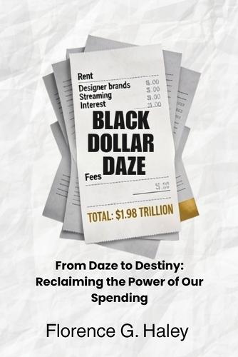 Black Dollar Daze: From Daze to Destiny - Reclaiming the Power of Our Spending