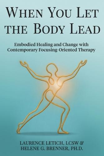 When You Let the Body Lead: Embodied Healing and Change with Contemporary Focusing-Oriented Therapy