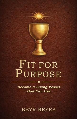 Fit for Purpose: Become a Living Vessel God Can Use
